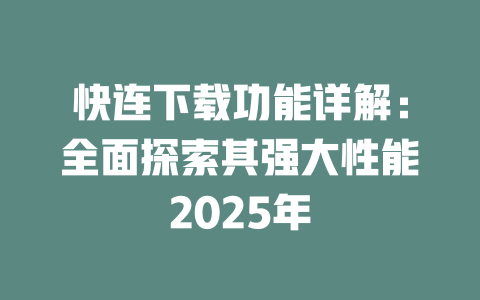 快连下载功能详解：全面探索其强大性能2025年 二