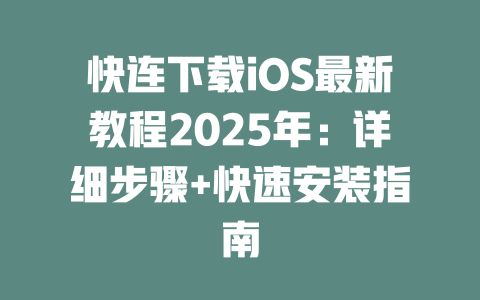 快连下载iOS最新教程2025年：详细步骤+快速安装指南 一