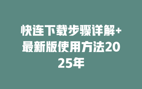 快连下载步骤详解+最新版使用方法2025年 二