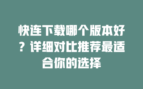 快连下载哪个版本好？详细对比推荐最适合你的选择 二