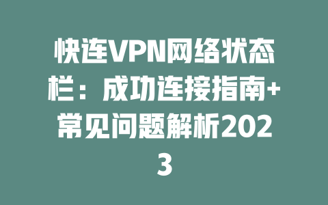 快连VPN网络状态栏：成功连接指南+常见问题解析2023 二