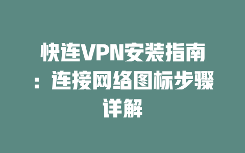 快连VPN安装指南：连接网络图标步骤详解 二