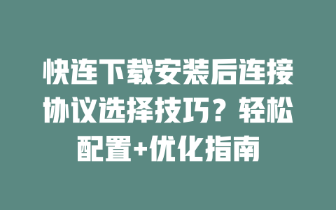 快连下载安装后连接协议选择技巧？轻松配置+优化指南 二