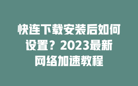 快连下载安装后如何设置？2023最新网络加速教程 二