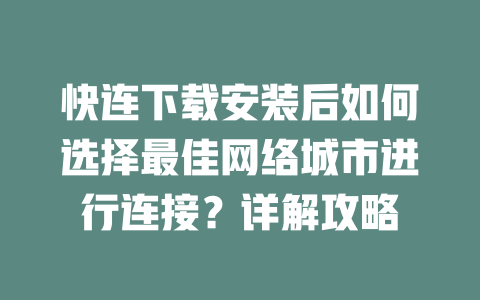 快连下载安装后如何选择最佳网络城市进行连接？详解攻略 二