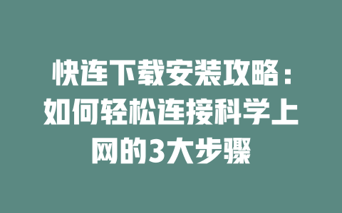 快连下载安装攻略：如何轻松连接科学上网的3大步骤 二
