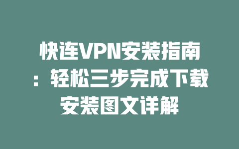 快连VPN安装指南：轻松三步完成下载安装图文详解 二