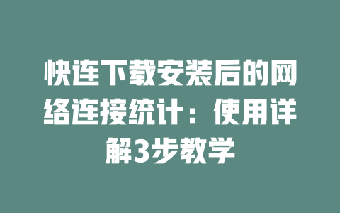 快连下载安装后的网络连接统计：使用详解3步教学 二