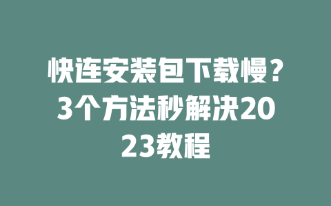 快连安装包下载慢？3个方法秒解决2023教程 二