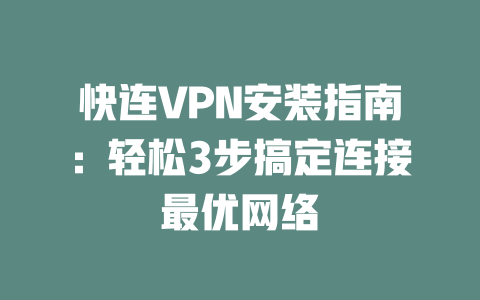 快连VPN安装指南：轻松3步搞定连接最优网络 二