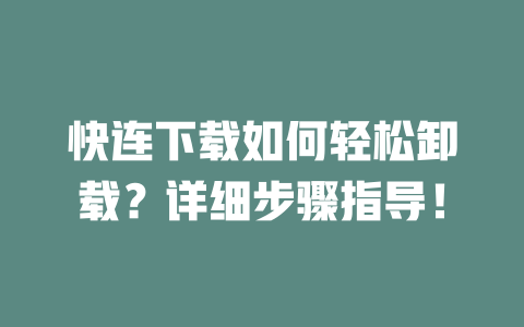 快连下载如何轻松卸载？详细步骤指导！ 二