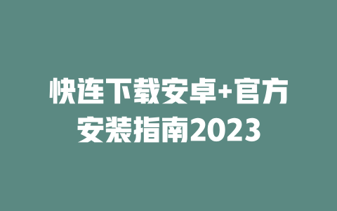 快连下载安卓+官方安装指南2023 二