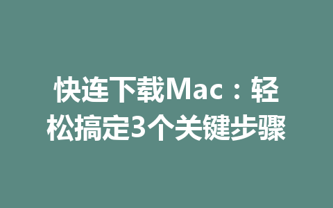 快连下载Mac：轻松搞定3个关键步骤 二