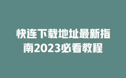 快连下载地址最新指南2023必看教程 二