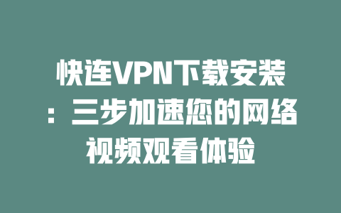 快连VPN下载安装：三步加速您的网络视频观看体验 二