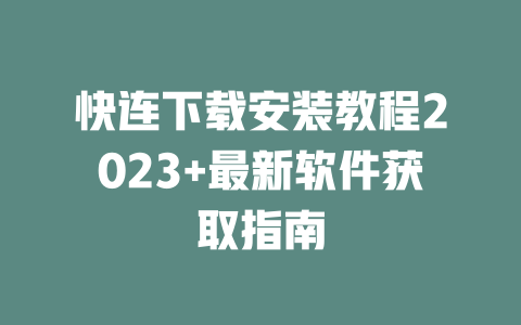 快连下载安装教程2023+最新软件获取指南 二