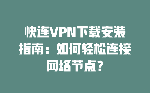 快连VPN下载安装指南：如何轻松连接网络节点？ 二